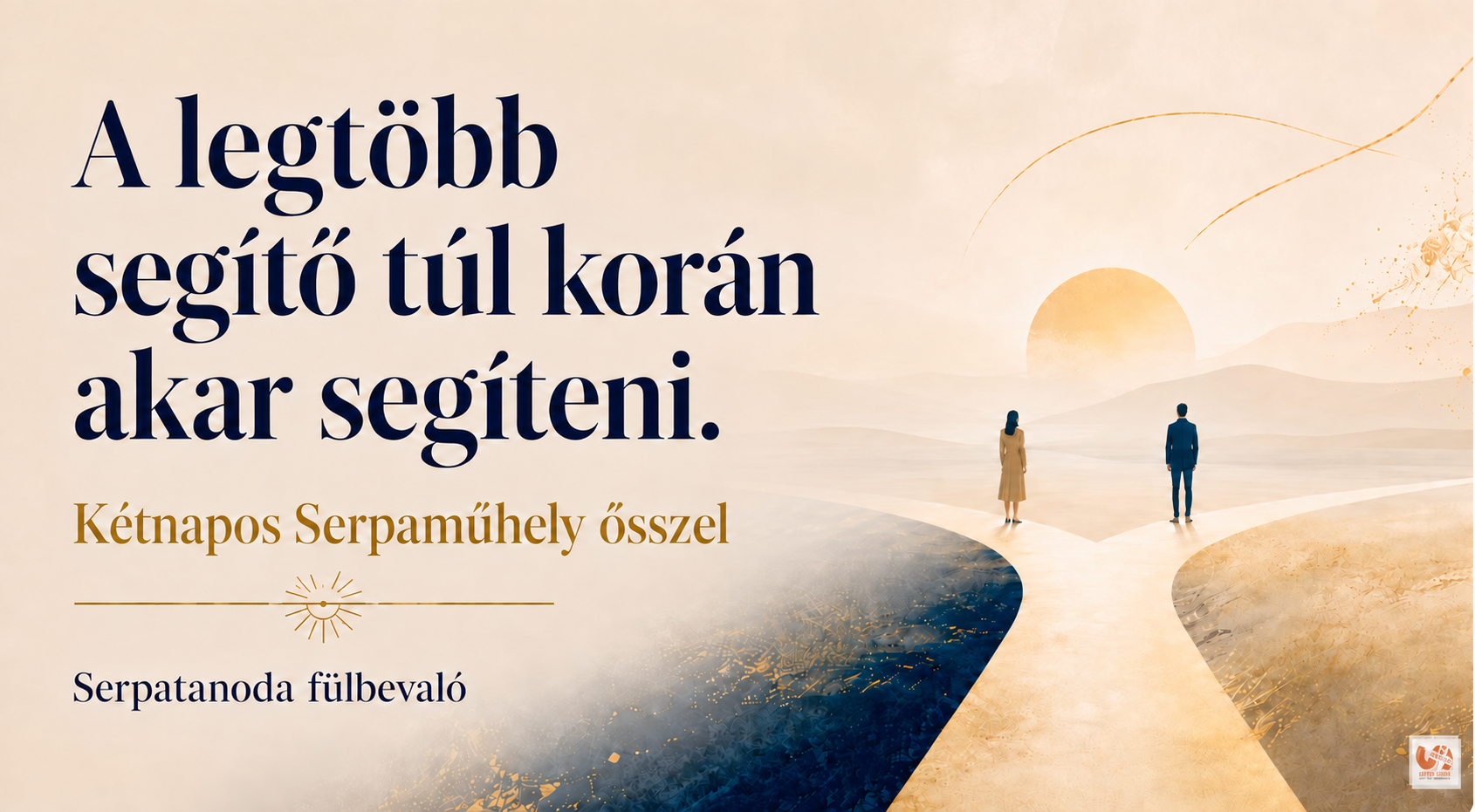 A legtöbb segítő túl korán akar segíteni. Kétnapos Serpaműhely ősszel.